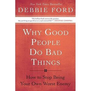 Why Good People Do Bad Things: How to Stop Being Your Own Worst Enemy -- Debbie